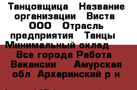 Танцовщица › Название организации ­ Виста, ООО › Отрасль предприятия ­ Танцы › Минимальный оклад ­ 1 - Все города Работа » Вакансии   . Амурская обл.,Архаринский р-н